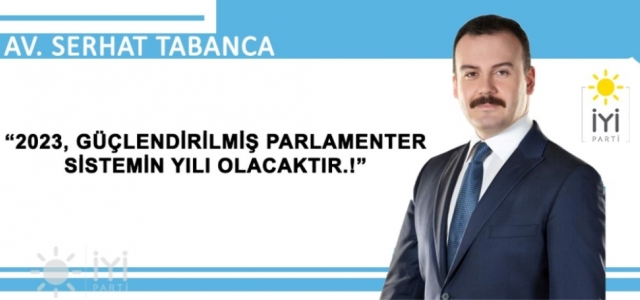 Av. Serhat Tabanca; ‘2023, Güçlendirilmiş Parlamenter Sisteminin Yılı Olacaktır…!'