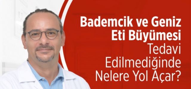 ‘Bademcik ve Geniz Eti Büyümesini Dikkate Alın…!'