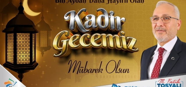 Başkan Tosyalı; ‘Kadir Gecemiz Mübarek Olsun'