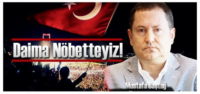 Baştuğ; ‘Daima Nöbetteyiz!'