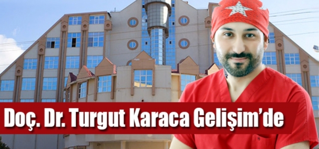 Doç. Dr. Turgut Karaca Gelişim'de