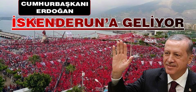 Erdoğan İskenderun'a Geliyor