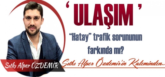 ‘Hatay' Trafik Sorununun Farkında Mı?