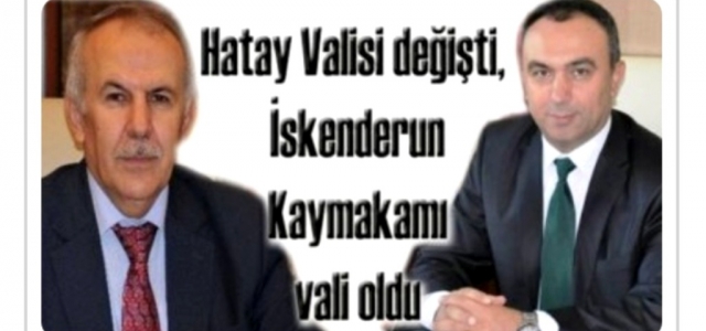 Hatay Valisi Değişti, İskenderun Kaymakamı Vali Oldu