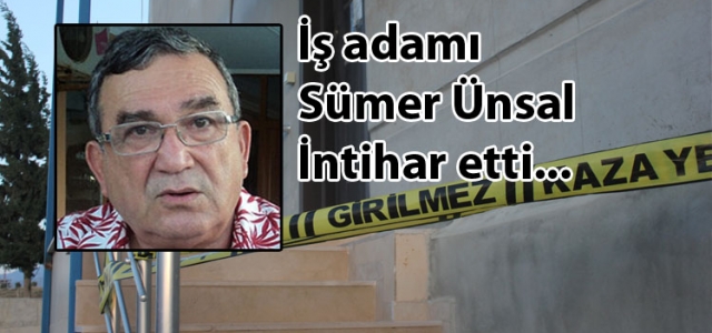 İş Adamı Sümer Ünsal İntihar Etti!