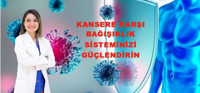 Kansere Karşı Bağışıklığınızı Güçlendirin