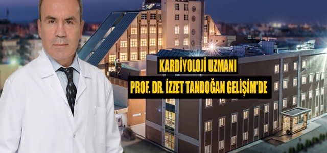 Kardiyoloji Uzmanı Prof. Dr. İzzet Tandoğan Gelişim'de