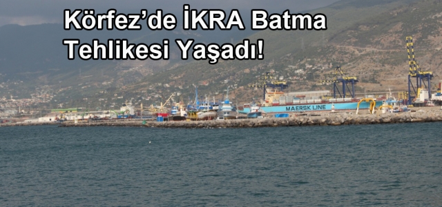 Körfez'de İKRA Batma Tehlikesi Yaşadı!