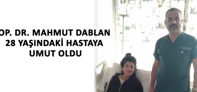 Op. Dr. Mahmut Dablan 28 Yaşındaki Hastaya Umut Oldu