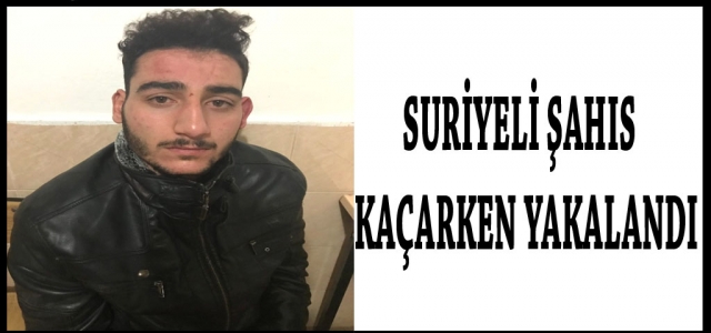 Suriyeli Şahıs Kaçarken Yakalandı