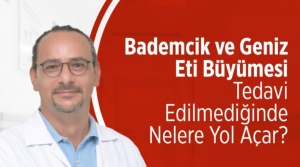 ‘Bademcik ve Geniz Eti Büyümesini Dikkate Alın…!'