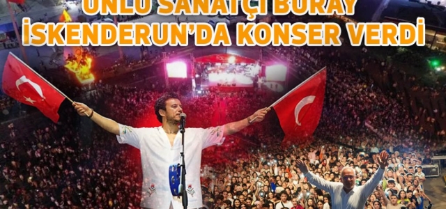 Ünlü Sanatçı Buray İskenderun'da Konser Verdi