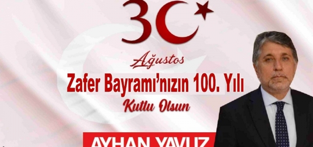 Yavuz; '30 Ağustos Zafer Bayramımızın 100. Yılı Kutlu Olsun”