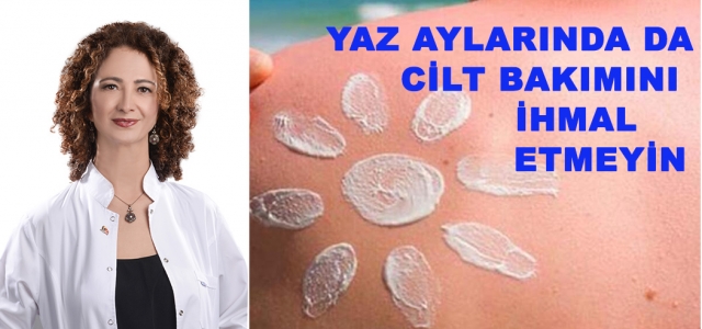 ‘Yaz Aylarında da Cilt Bakımınızı İhmal Etmeyin'